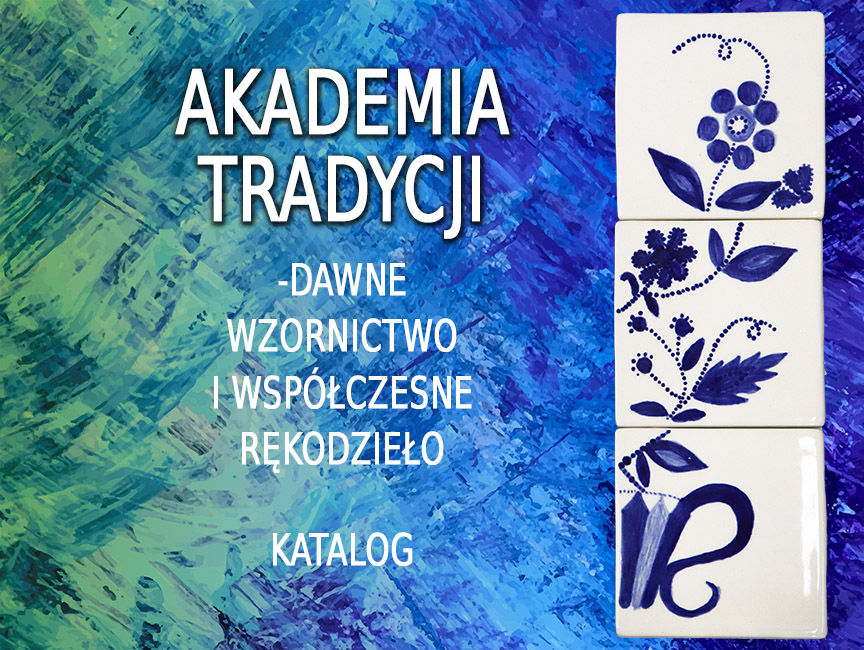 Akademia Tradycji - Dawne Wzornictwo i Współczesne Rękodzieło KATALOG
